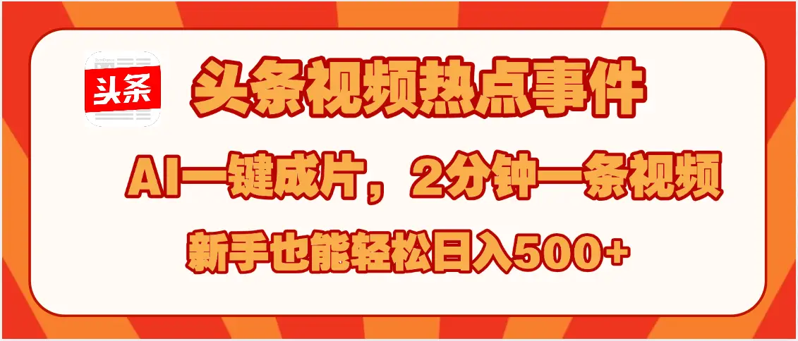 头条视频热点事件, AI一键成片,2分钟一条视频,新手也能轻松日入500+-联创在线