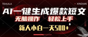 AI一键生成爆款短文，无脑操作，新人小白一天500+，轻松上手-联创在线