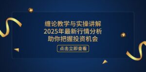 缠论教学与实操讲解，2025年最新行情分析，助你把握投资机会-联创在线