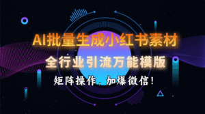 AI 批量生成小红书素材,全行业引流万能模版,矩阵操作,加爆微信!-联创在线