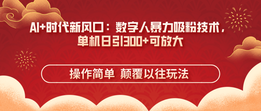 AI+时代新风口：数字人暴力吸粉技术，单机日引300+可放大 操作简单  颠…-联创在线