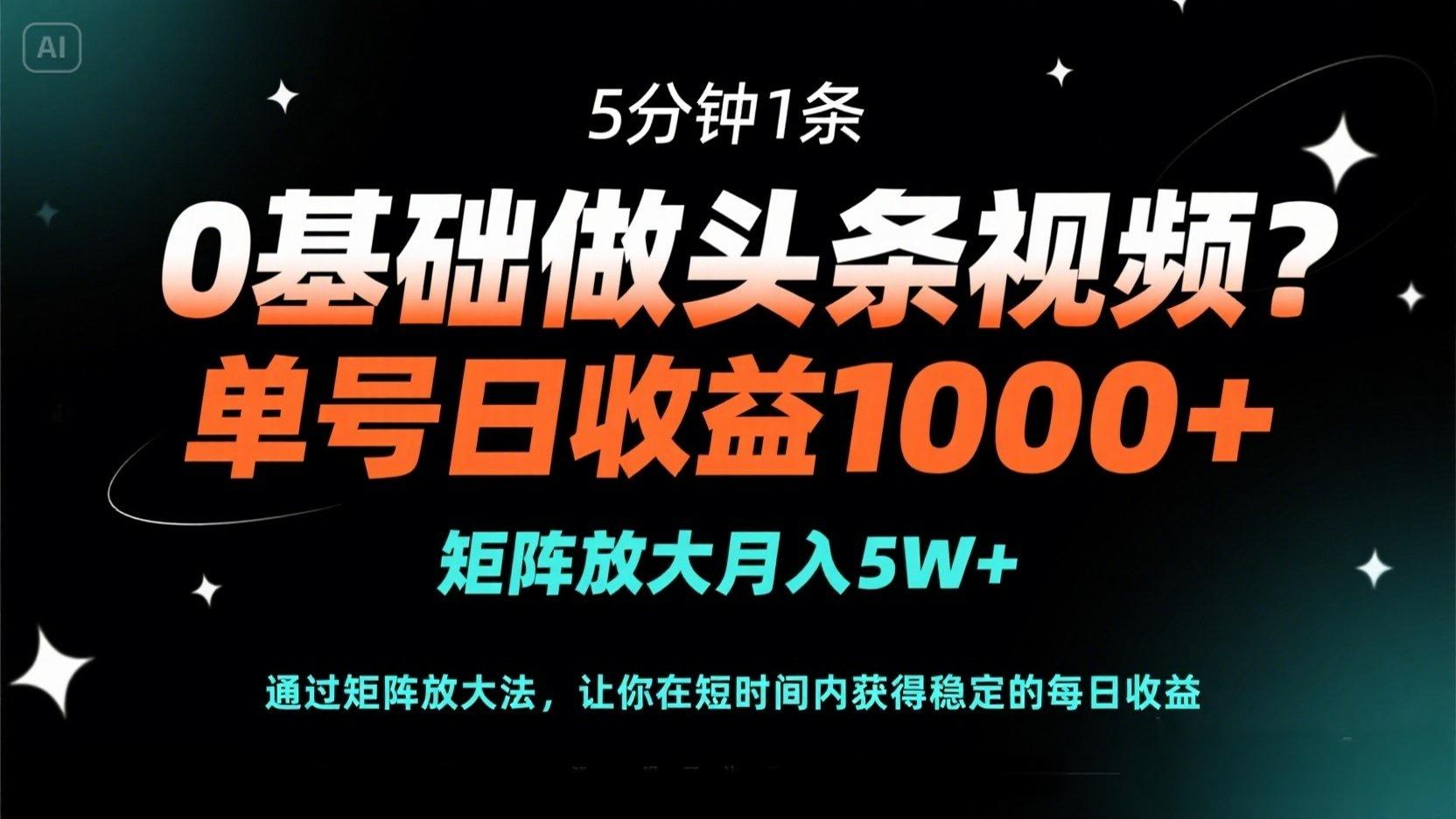 0基础做头条视频？5分钟1条，单号日收益1000+，矩阵放大月入5W+-联创在线