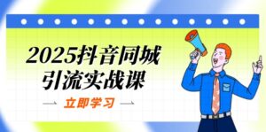 2025抖音同城引流实战课：单店模型+团购爆款逻辑，快速提升POI热度分-联创在线