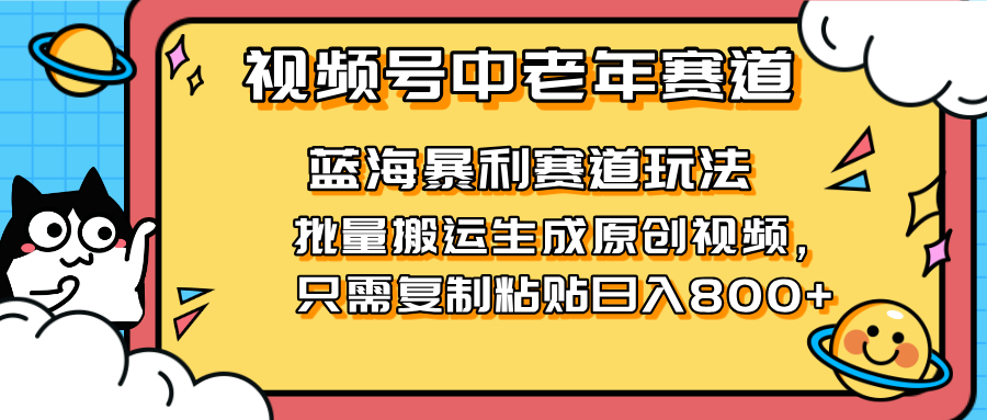 2025视频号中老年短视频蓝海暴利风口！复制粘贴搬运视频单日赚800+，无…-联创在线