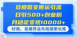 豆瓣图文搬运引流，日引500+创业粉，月稳定变现10000+，好做、易推荐且…-联创在线