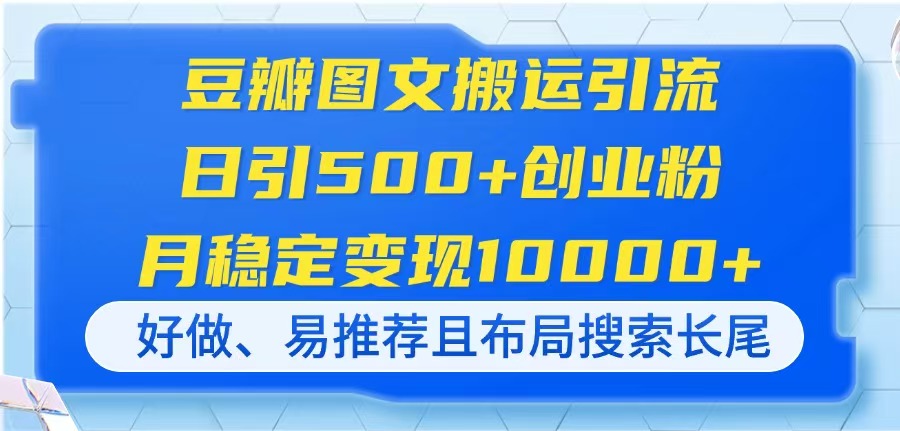 豆瓣图文搬运引流，日引500+创业粉，月稳定变现10000+，好做、易推荐且…-联创在线