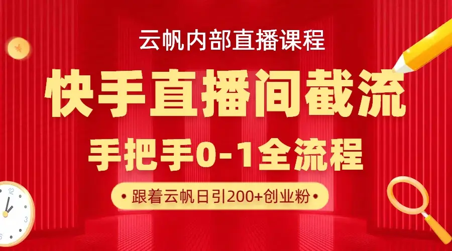 云帆内部直播课·快手直播间截流玩法，日引100+创业粉-联创在线