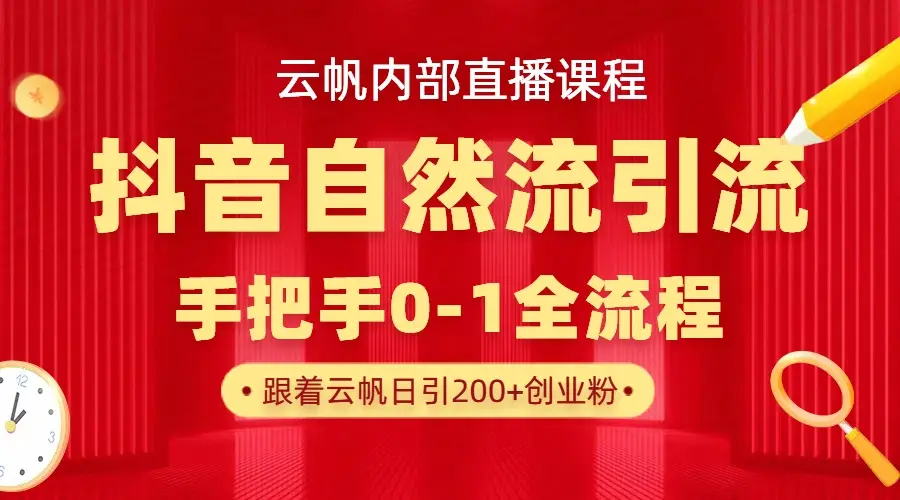 【云帆内部直播课】抖音最新自然模版引流玩法，单号单日引300+精准创业粉-联创在线