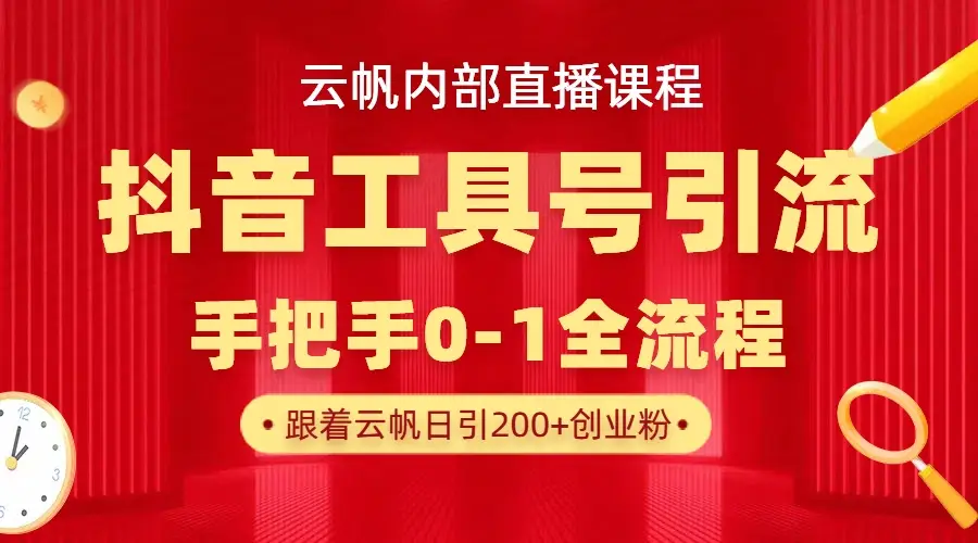 【云帆内部直播课】抖音工具号引流玩法，单号单日引300+精准创业粉-联创在线