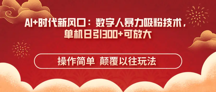 AI+时代新风口：数字人暴力吸粉技术，单机日引300+可放大操作简单  颠覆以往玩法-联创在线
