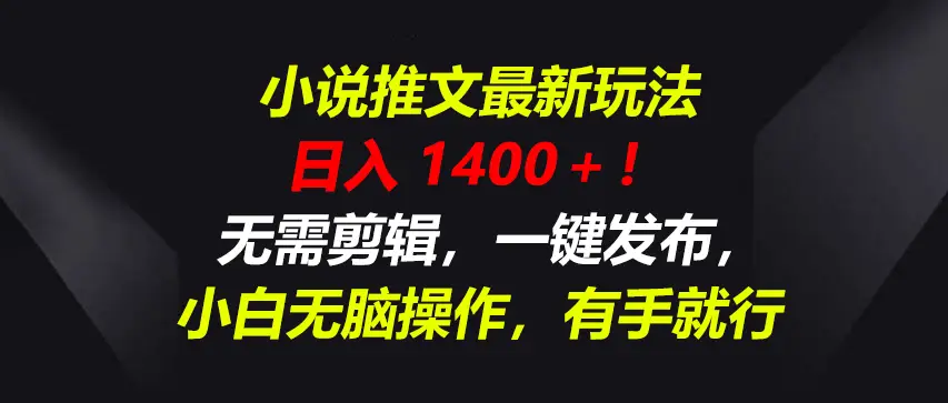 小说推文最新玩法，一天收入1400＋！无需剪辑，一键发布，小白无脑操作，有手就行-联创在线