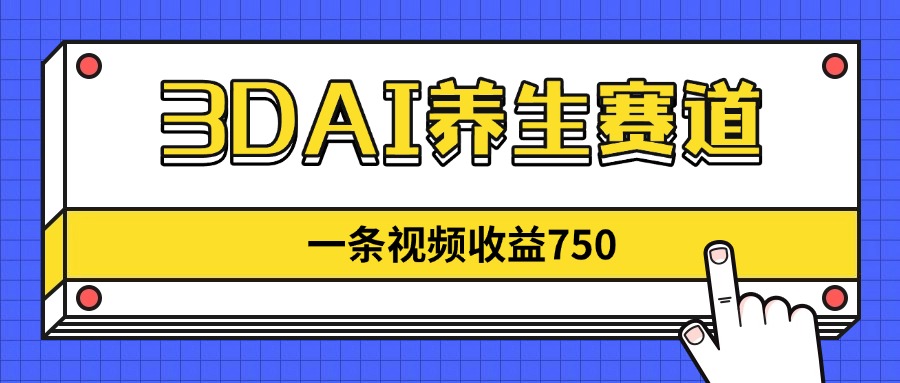 3DAI养生赛道，一条视频赚了750，新蓝海，目前做的人不多！-联创在线
