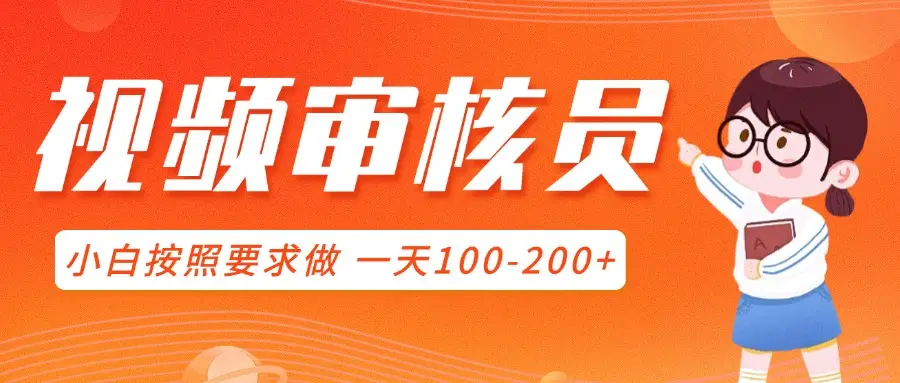 视频审核员，可全职可兼职，小白按照要求做，一天100-200+-联创在线