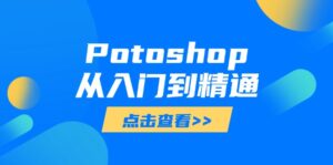Potoshop从入门到精通:基础到高级,掌握全面图像处理技能-联创在线