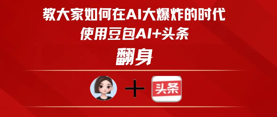 教大家如何在AI大爆发的时代使用豆包AI+头条翻身-联创在线