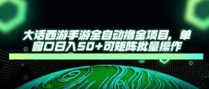 大话西游手游全自动撸金项目，单窗口日入50+可矩阵批量操作-联创在线