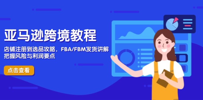 亚马逊跨境教程，店铺注册到选品攻略，FBA/FBM发货讲解，把握风险与利润-联创在线