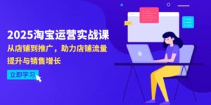 2025淘宝运营实战课-4月更新：从店铺到推广，助力店铺流量提升与销售增长-联创在线