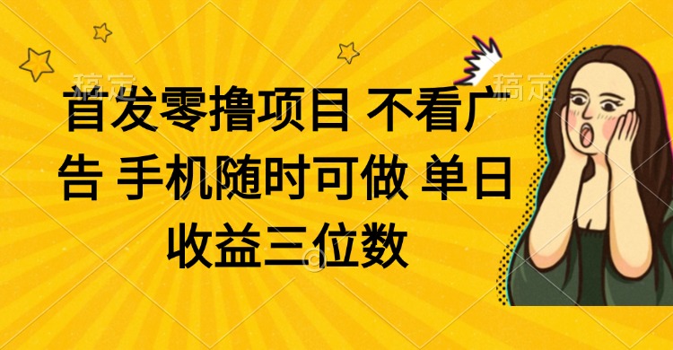 零撸项目 不看广告 手机随时可做 单日收益三位数-联创在线