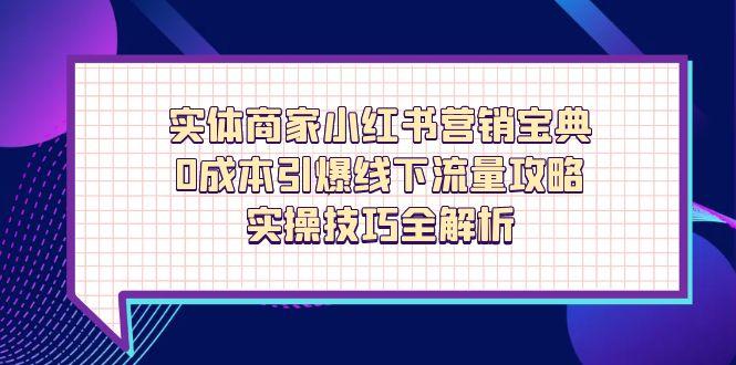 实体商家小红书营销宝典，0成本引爆线下流量攻略，实操技巧全解析-联创在线