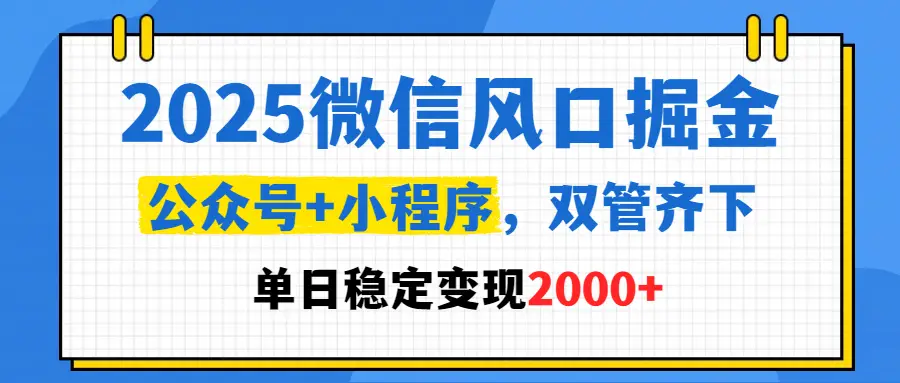 2025微信风口掘金，公众号+小程序，双管齐下，单日稳定变现2000+-联创在线