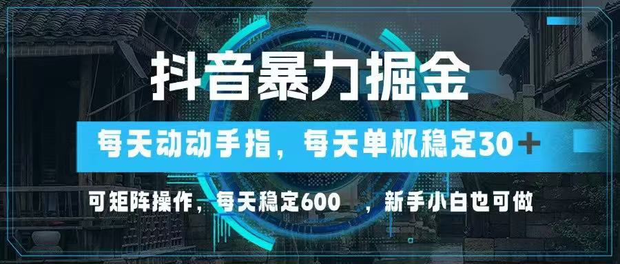 抖音暴力掘金，动动手指就可以，单机30+，可矩阵操作，每天稳定600+，…-联创在线