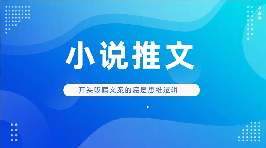 小说推文 开头吸睛文案的底层思维逻辑实操-联创在线