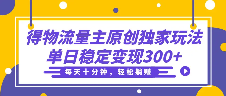 得物流量主分成原创独家玩法，每天十分钟，轻松躺赚，单日稳定变现300+-联创在线