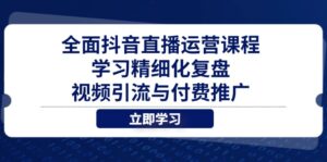 全面抖音直播运营课程，学习精细化复盘、视频引流与付费推广-联创在线