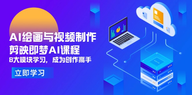 AI绘画与视频制作，剪映即梦AI课程，8大模块学习，成为创作高手-联创在线