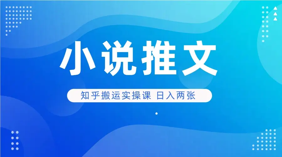 小说推文 知乎搬运实操课 日入两张-联创在线