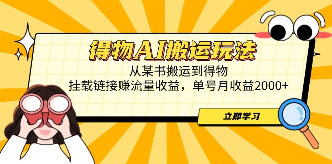 得物AI搬运玩法，从某书搬运到得物，挂载链接赚流量收益，单号月收益2000+-联创在线