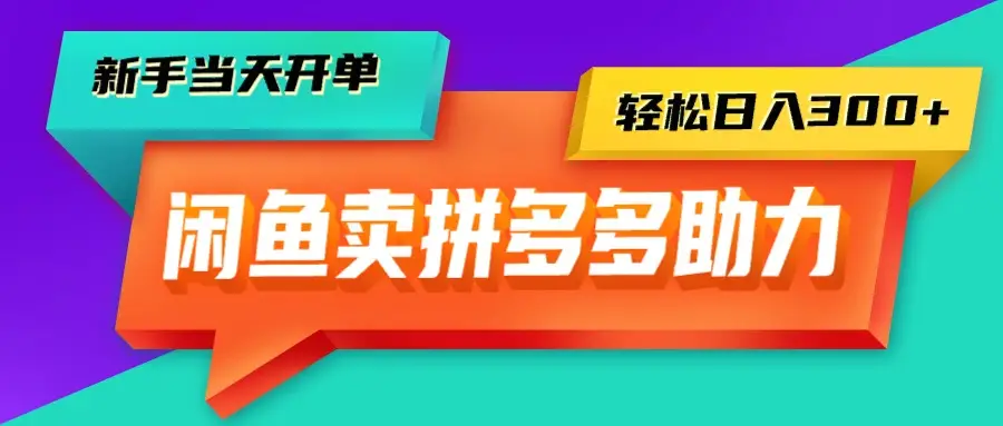 闲鱼拼多多助力，新手当天开单，只需一部手机，轻松日入300+-联创在线