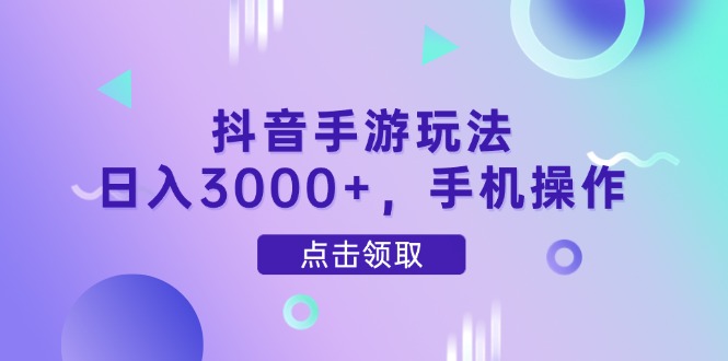 抖音手游玩法，日入3000+，手机操作-联创在线