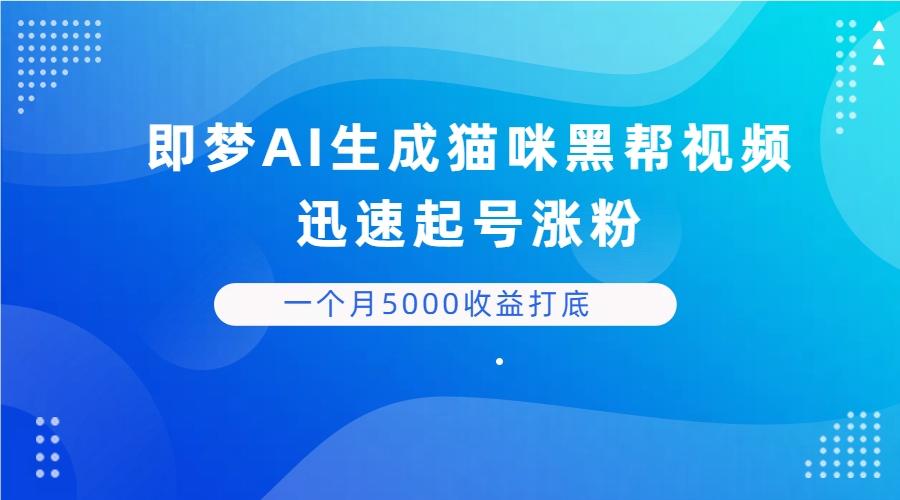 即梦AI生成猫咪黑帮视频,迅速起号涨粉,背靠短视频平台贩卖信息差,一个月5000收益打底-联创在线