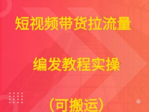 短视频带货拉流量  编发教程实操（可搬运）-联创在线