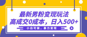 最新男粉变现玩法，高成交0成本，小白可做，轻松日入500+-联创在线