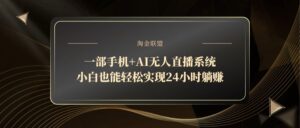 一部手机+AI无人直播系统,小白也能轻松实现24小时躺赚-联创在线