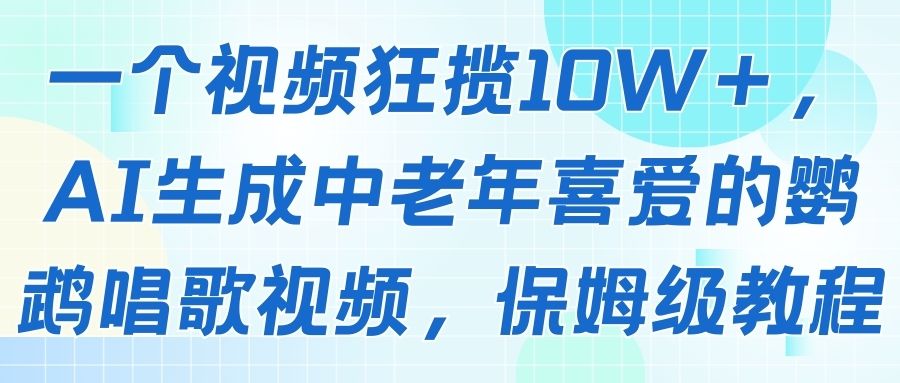 一个视频狂揽10W＋，AI生成中老年喜爱的鹦鹉唱歌视频，保姆级教程-联创在线