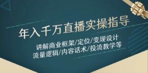 年入千万直播实操指导:讲解商业框架/定位/变现设计/流量逻辑/内容话术/等-联创在线