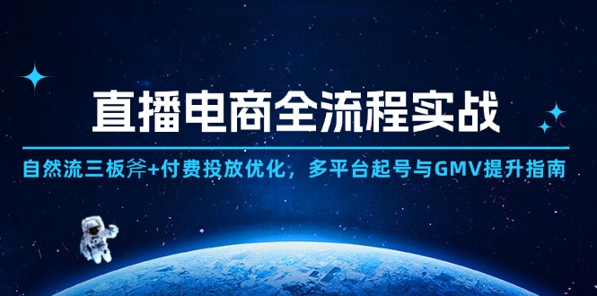 直播电商全流程实战：自然流三板斧+付费投放优化,多平台起号与GMV提升指南-联创在线