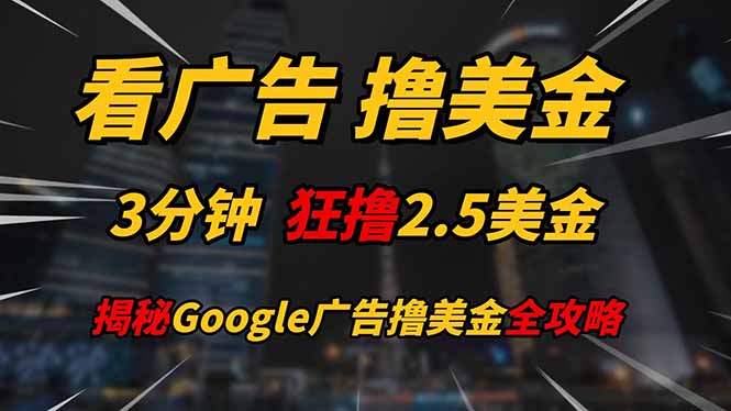 看广告，撸美金！！3分钟赚2.5美金！！日入200美金不是梦！揭秘Google…-联创在线