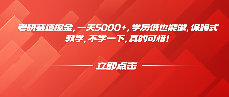 考研赛道掘金，一天5000+，学历低也能做，保姆式教学，不学一下，真的可惜！-联创在线