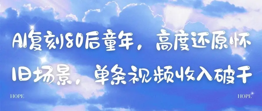 AI复刻80后童年，高度还原怀旧场景，单条视频收入破千-联创在线