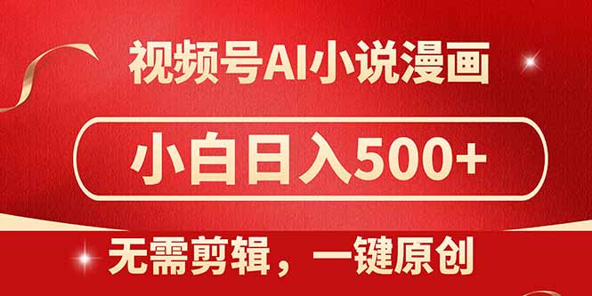 视频号AI小说漫画，无需剪辑，一键洗稿原创，小白日入500+，喂饭级教程-联创在线