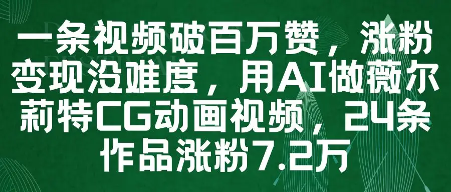 一条视频破百万赞，涨粉变现没难度，用AI做薇尔莉特CG动画视频，24条作品涨粉7.2万-联创在线