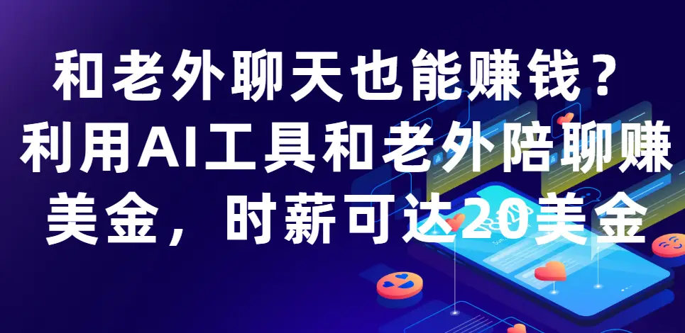 和老外聊天也能赚钱?利用AI工具和老外陪聊赚美金，时薪可达20美金-联创在线