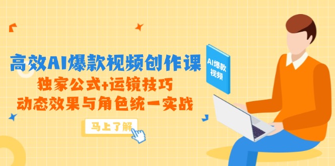 高效AI爆款视频创作课，独家公式+运镜技巧，动态效果与角色统一实战-联创在线