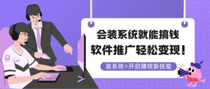 会装系统就能搞钱，软件推广轻松变现！-联创在线
