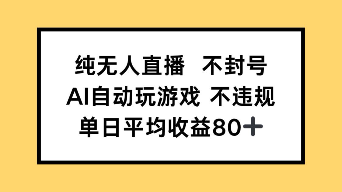 纯无人直播不封号，AI自动玩游戏，单日收益80+-联创在线